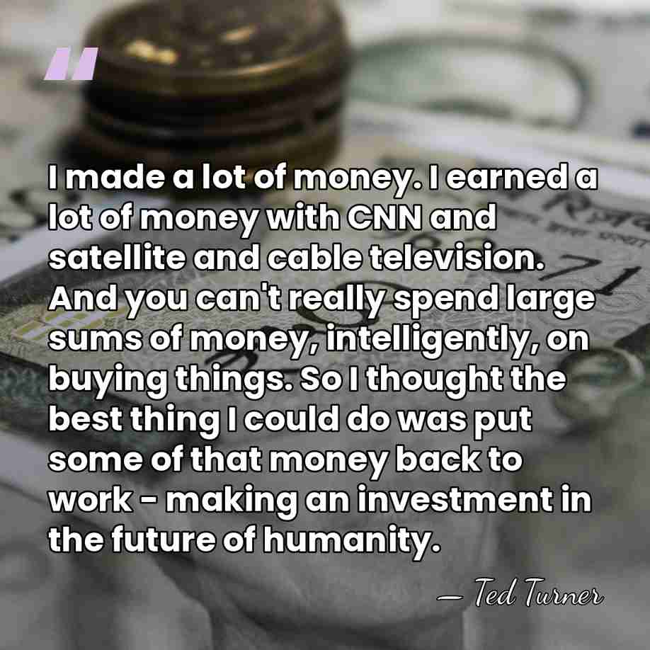 I made a lot of money. I earned a lot of money&hellip; - Ted Turner