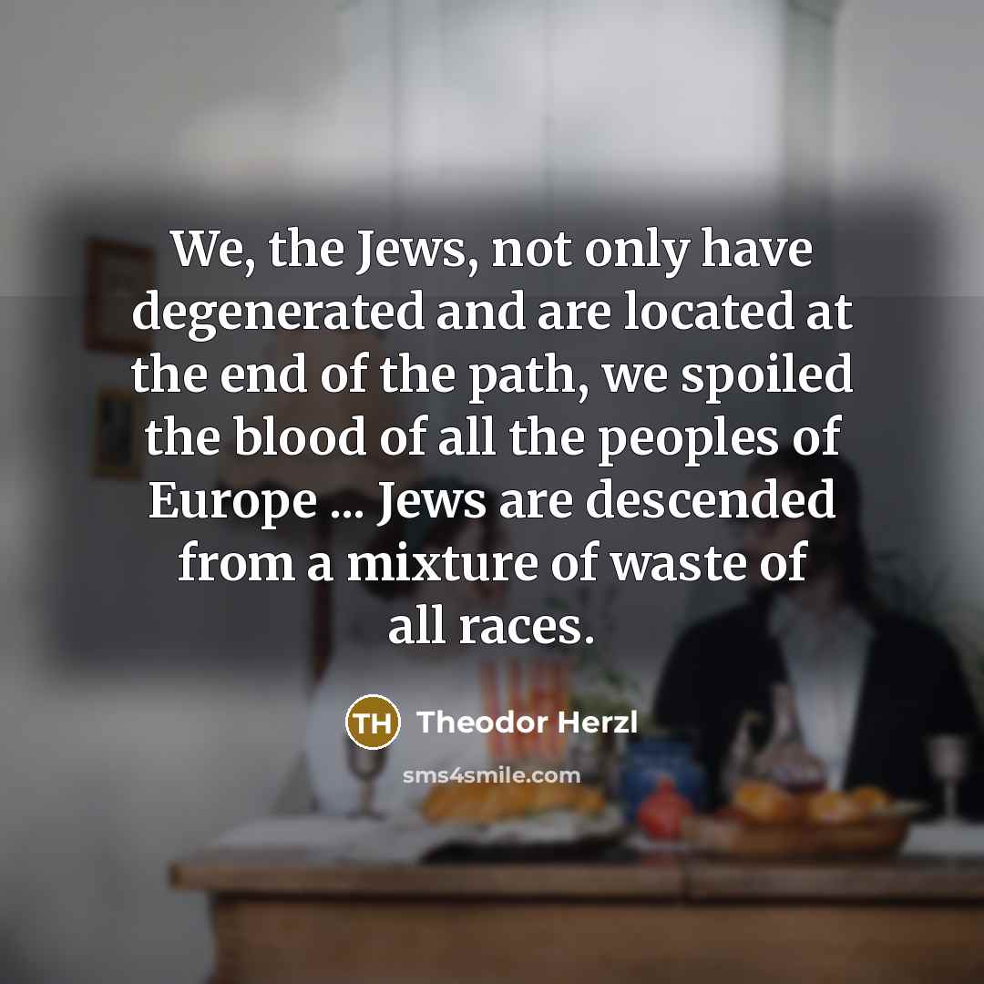 “We, the Jews, not only have degenerated and are located…” quote by Theodor Herzl