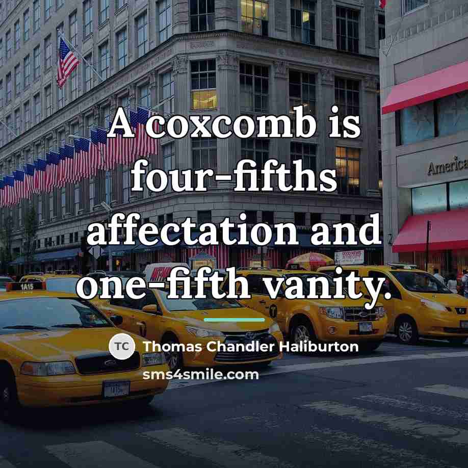 “A coxcomb is four-fifths affectation and one-fifth vanity.…” quote by Thomas Chandler Haliburton