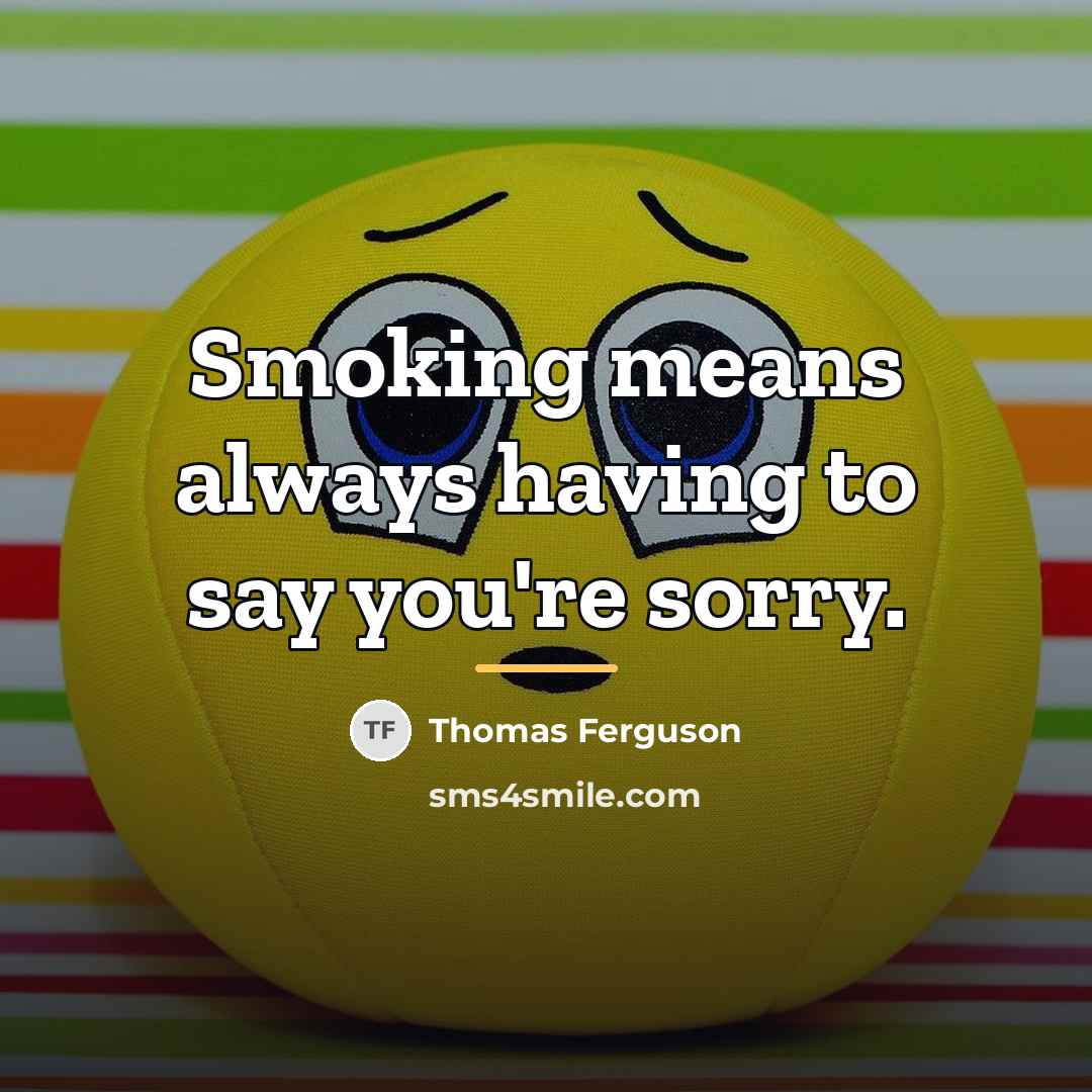 “Smoking means always having to say you're sorry.…” quote by Thomas Ferguson