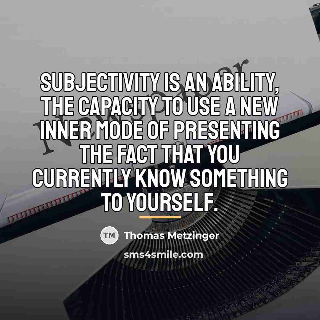 “Subjectivity is an ability, the capacity to use a new…” quote by Thomas Metzinger