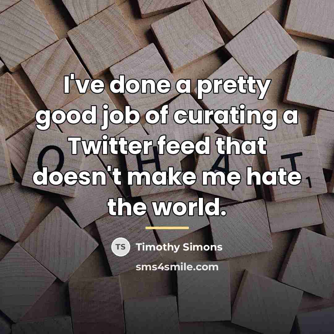 “I've done a pretty good job of curating a Twitter…” quote by Timothy Simons