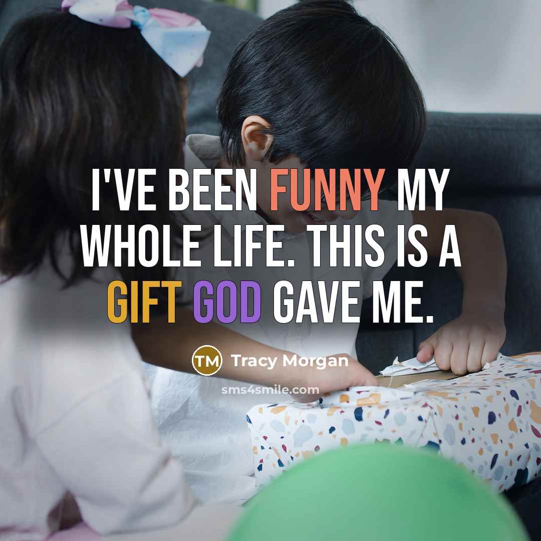 “I've been funny my whole life. This is a gift God gave me.” quote by Tracy Morgan