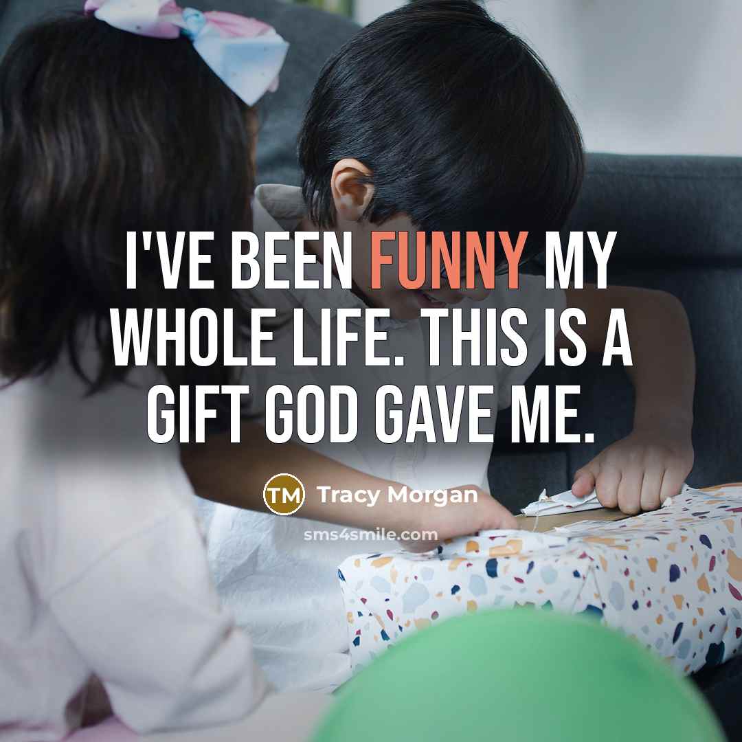 “I've been funny my whole life. This is a gift…” quote by Tracy Morgan
