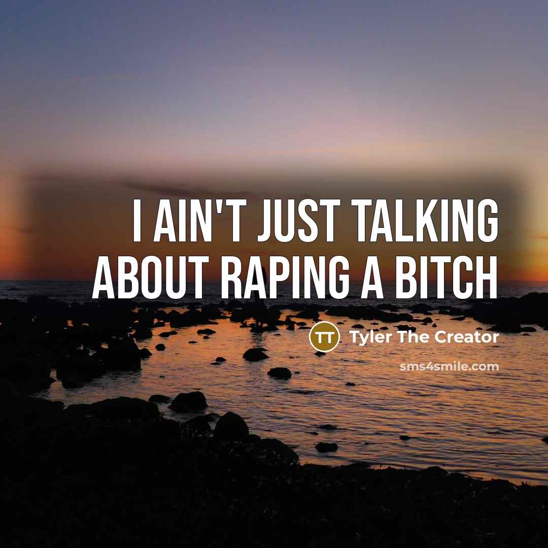 “I ain't just talking about raping a bitch” quote by Tyler The Creator