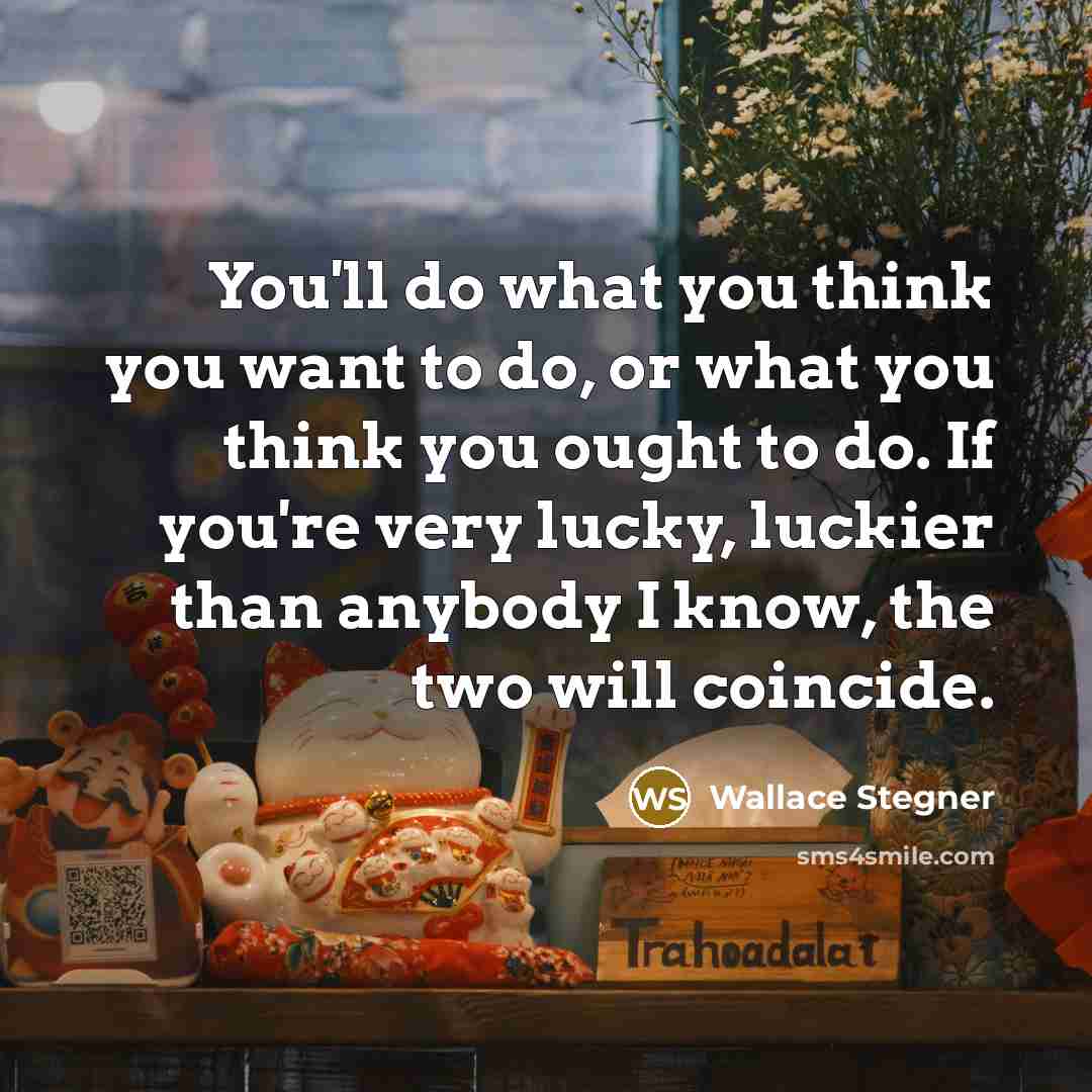 “You'll do what you think you want to do, or…” quote by Wallace Stegner