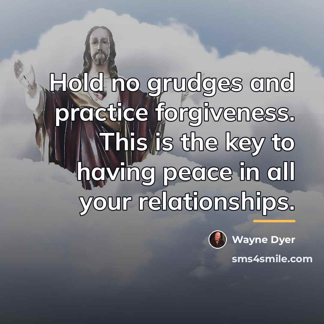 “Hold no grudges and practice forgiveness. This is the key…” quote by Wayne Dyer