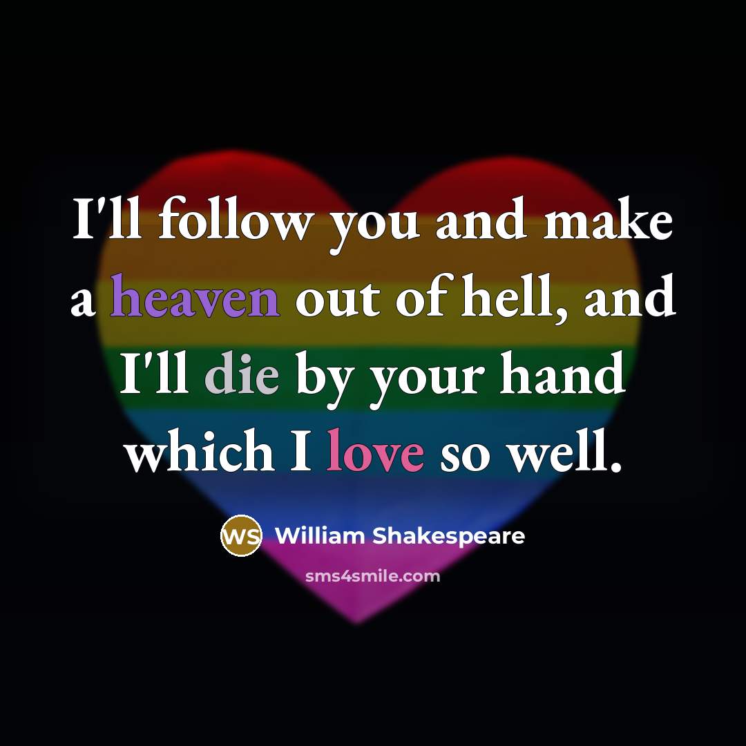 “I'll follow you and make a heaven out of hell,…” quote by William Shakespeare