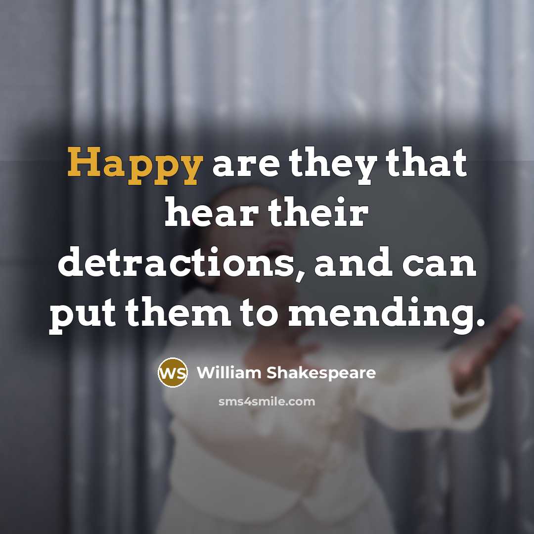 “Happy are they that hear their detractions, and can put…” quote by William Shakespeare