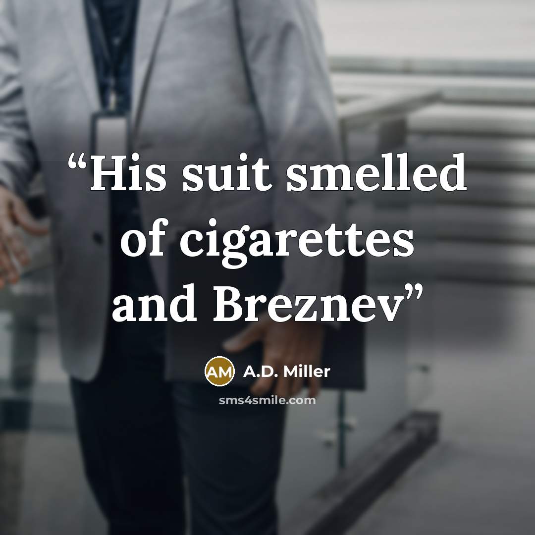 “His suit smelled of cigarettes and Breznev” quote by A.D. Miller