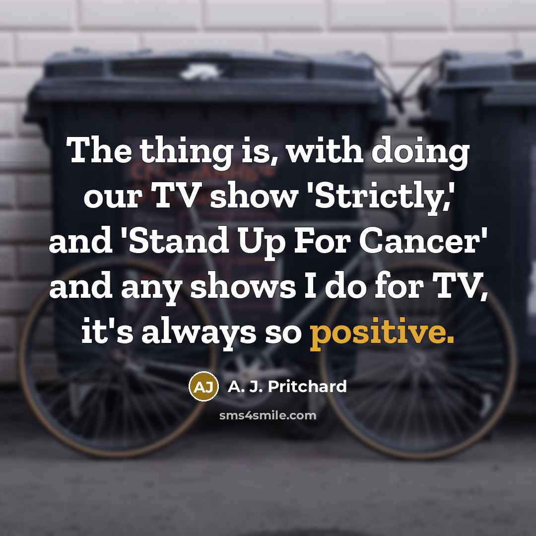 “The thing is, with doing our TV show 'Strictly,' and…” quote by A. J. Pritchard