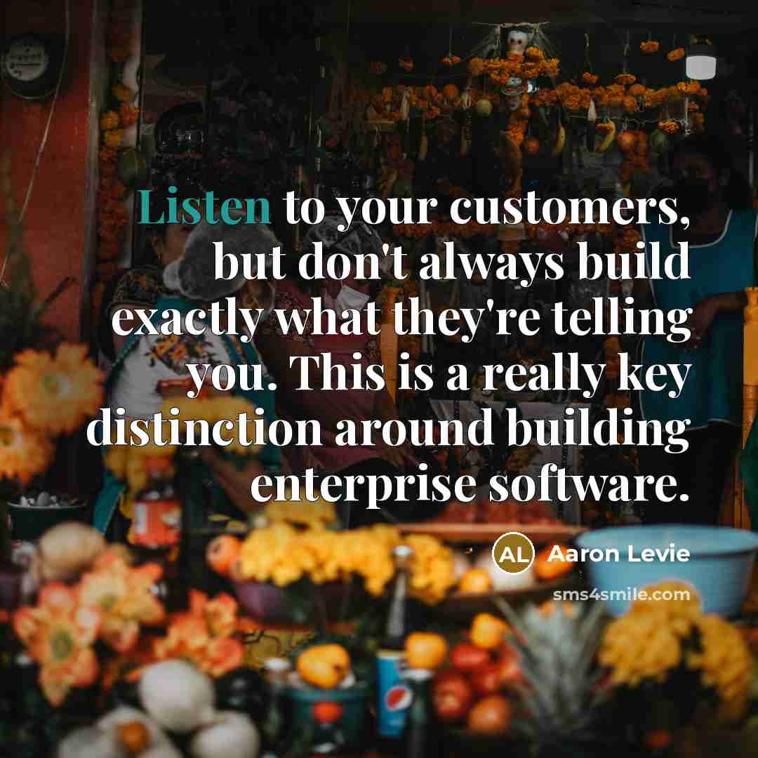 “Listen to your customers, but don't always build exactly what…” quote by Aaron Levie