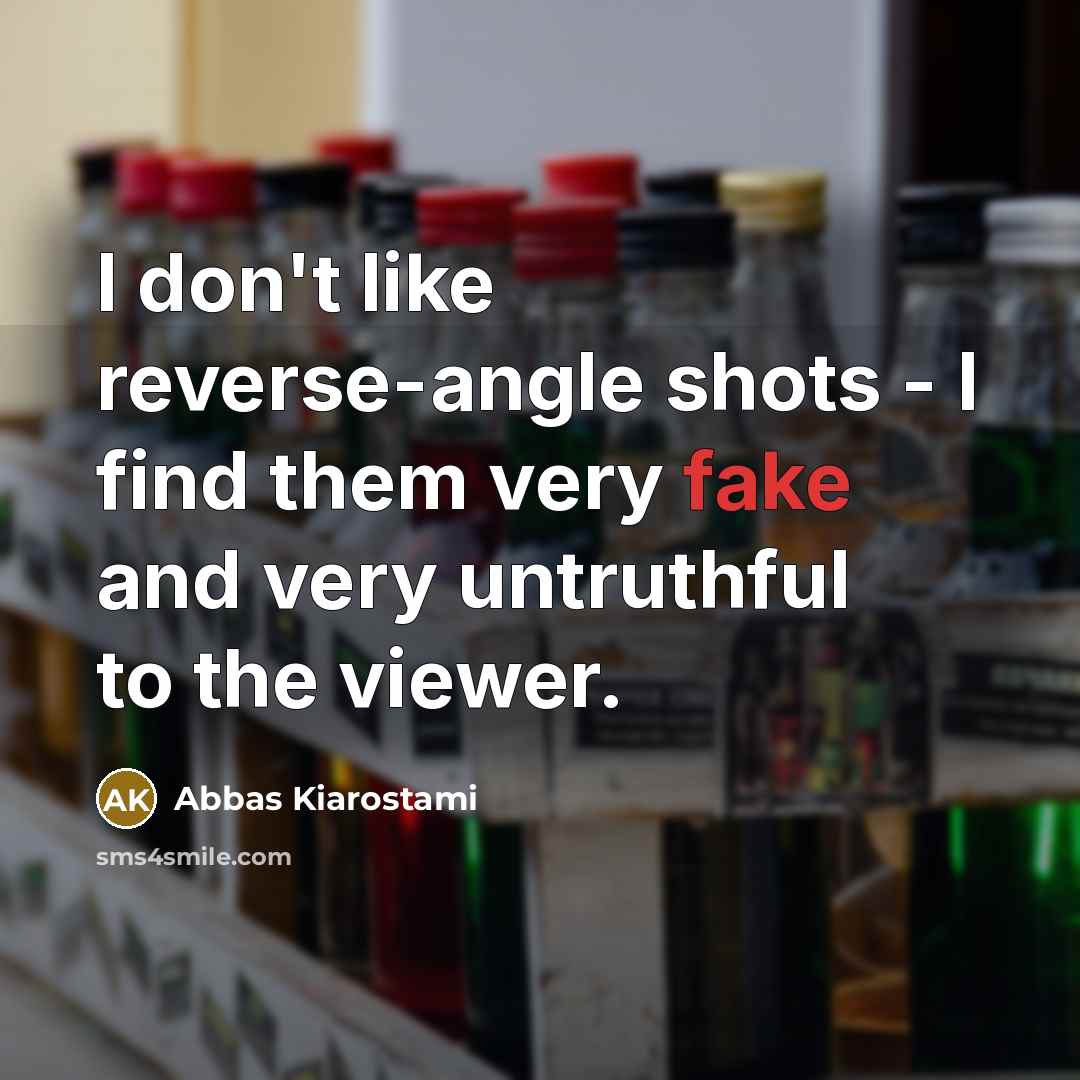 “I don't like reverse-angle shots - I find them very…” quote by Abbas Kiarostami