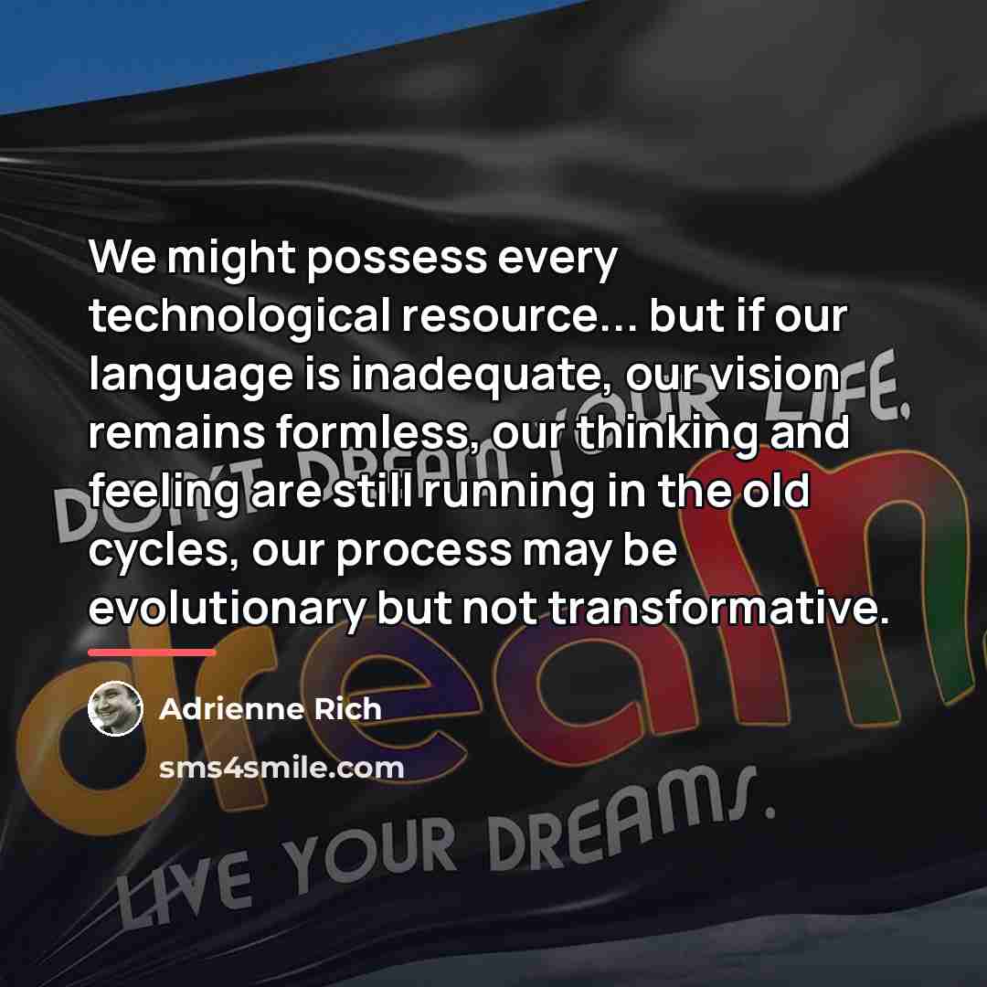 “We might possess every technological resource... but if our language…” quote by Adrienne Rich