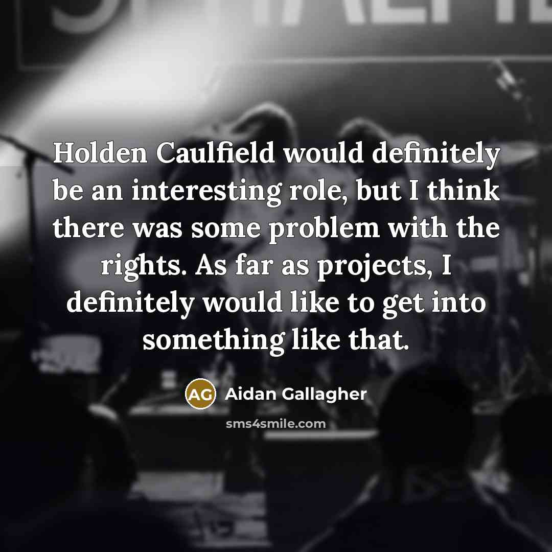 “Holden Caulfield would definitely be an interesting role, but I…” quote by Aidan Gallagher