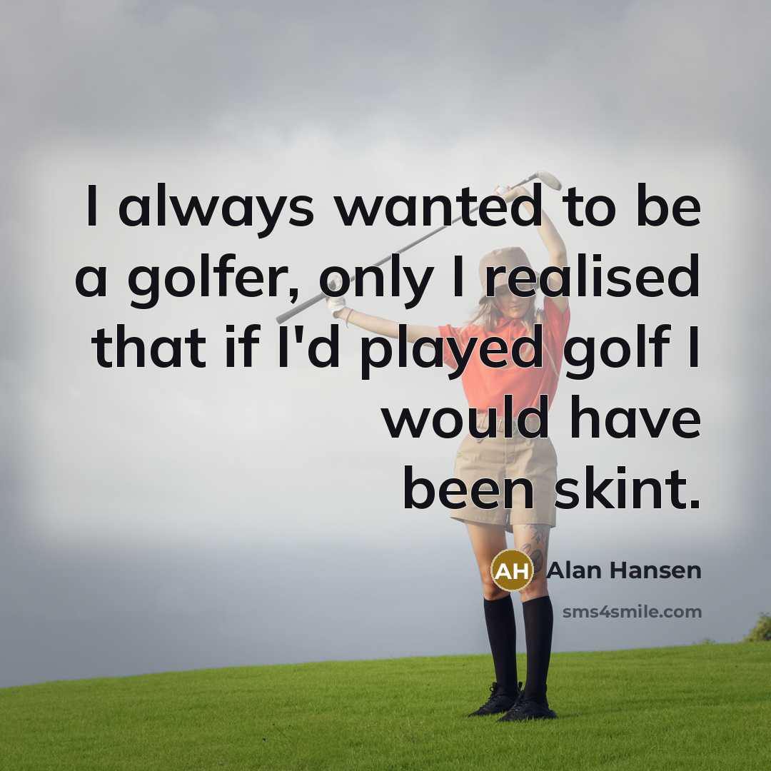 “I always wanted to be a golfer, only I realised…” quote by Alan Hansen