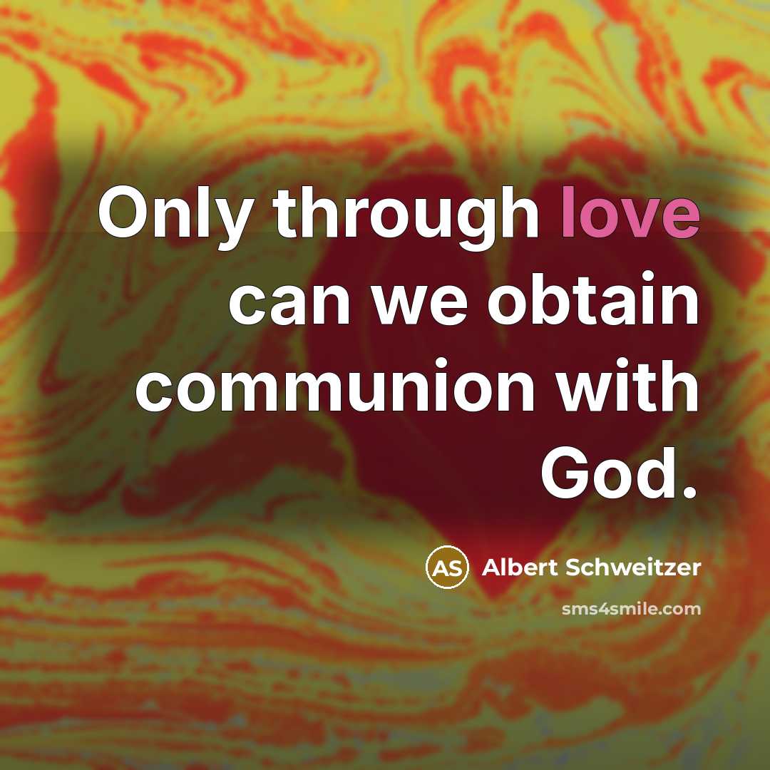 “Only through love can we obtain communion with God.…” quote by Albert Schweitzer