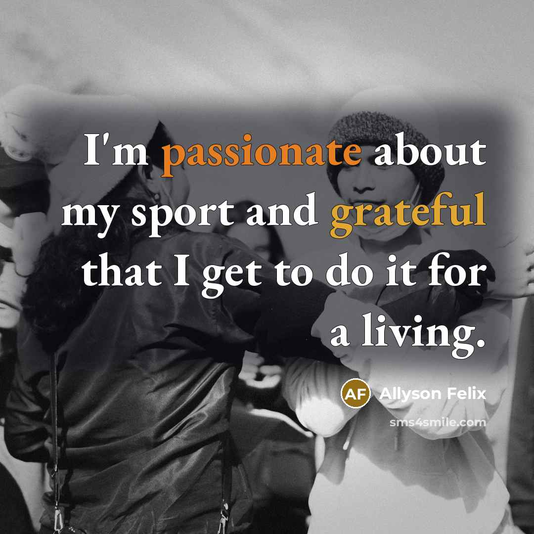 “I'm passionate about my sport and grateful that I get…” quote by Allyson Felix
