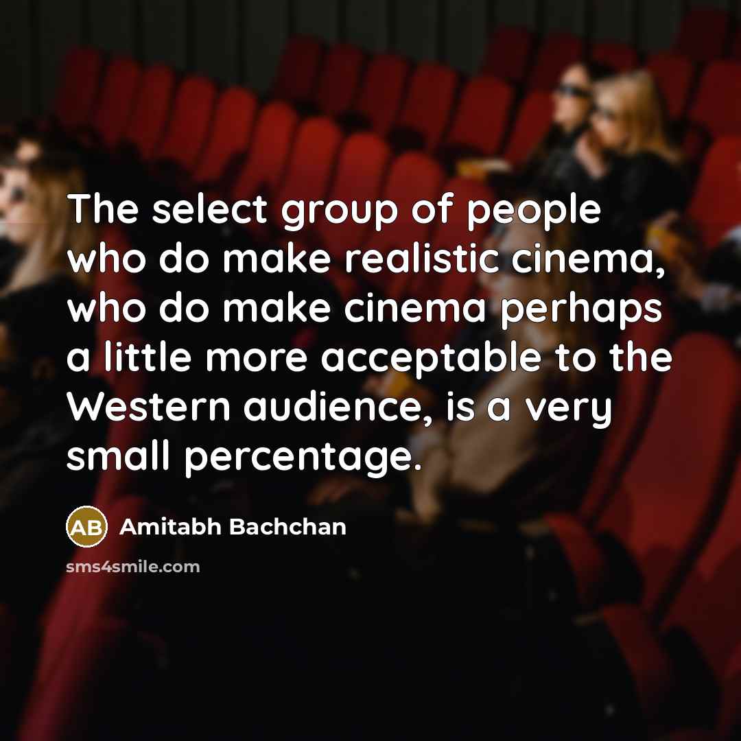 “The select group of people who do make realistic cinema,…” quote by Amitabh Bachchan