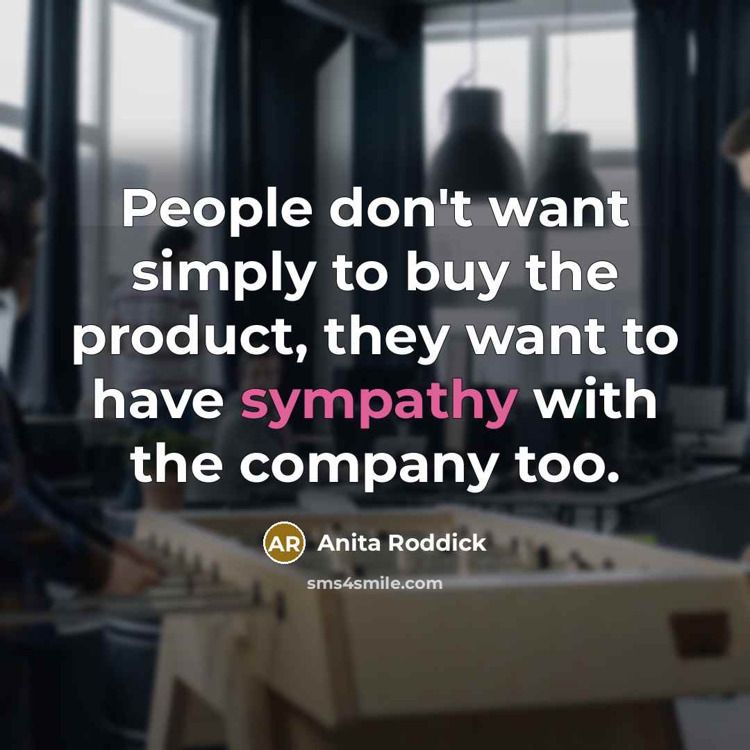 “People don't want simply to buy the product, they want…” quote by Anita Roddick