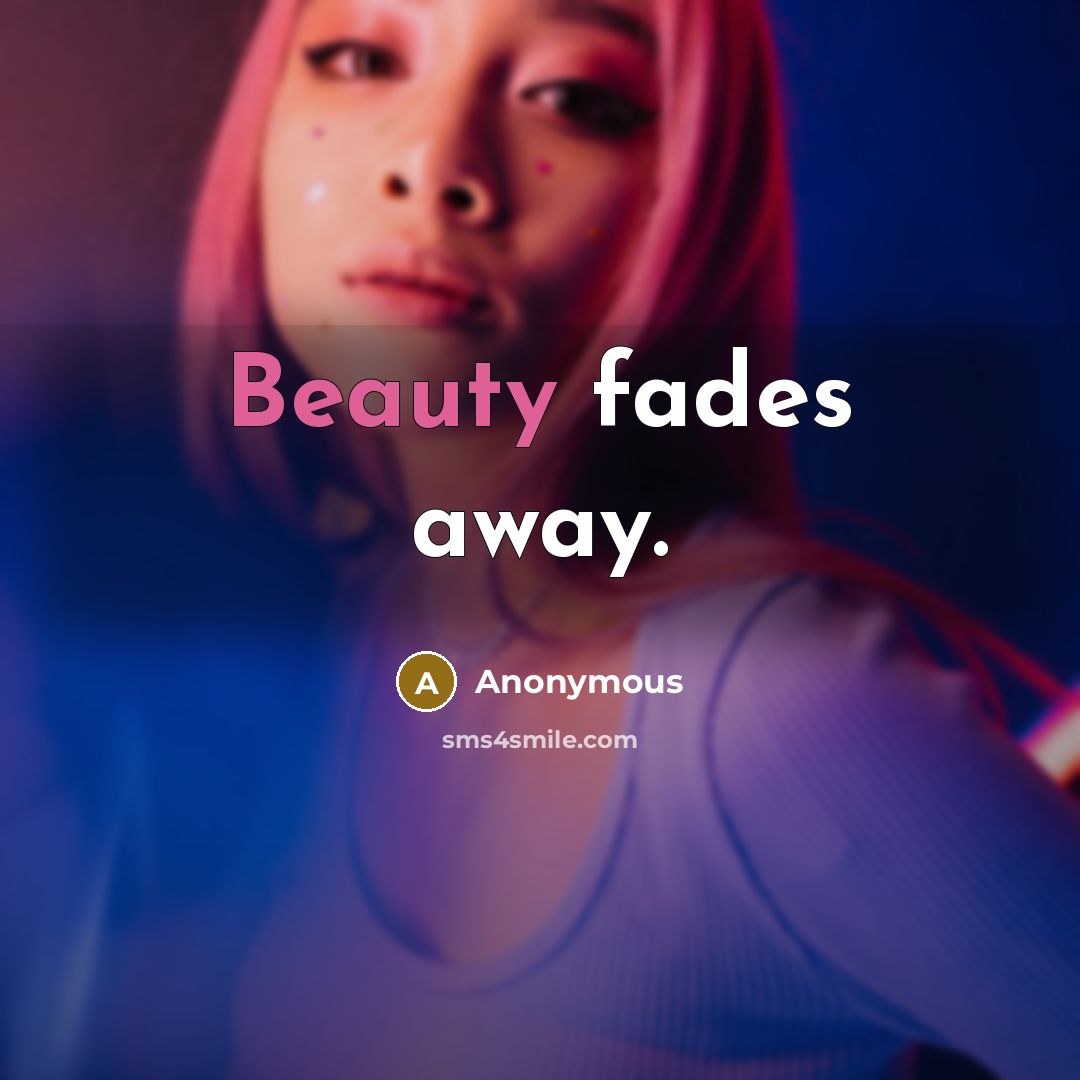 “Beauty fades away.…” quote by Anonymous