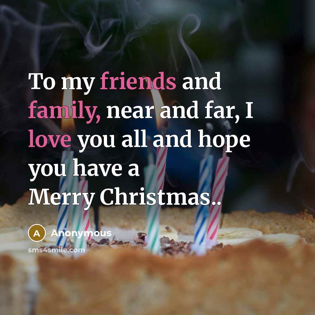 “To my friends and family, near and far, I love…” quote by Anonymous