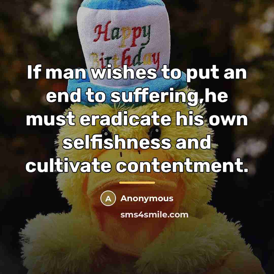 “If man wishes to put an end to suffering,he must…” quote by Anonymous