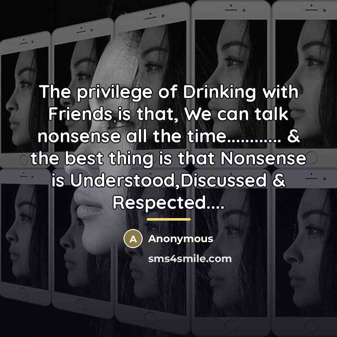 “The privilege of Drinking with Friends is that, We can…” quote by Anonymous