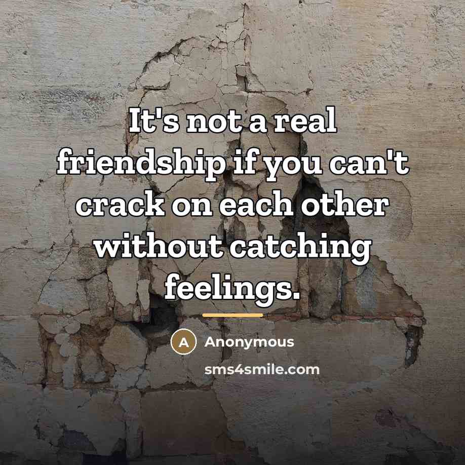 “It's not a real friendship if you can't crack on…” quote by Anonymous