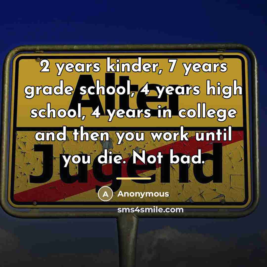 “2 years kinder, 7 years grade school, 4 years high…” quote by Anonymous