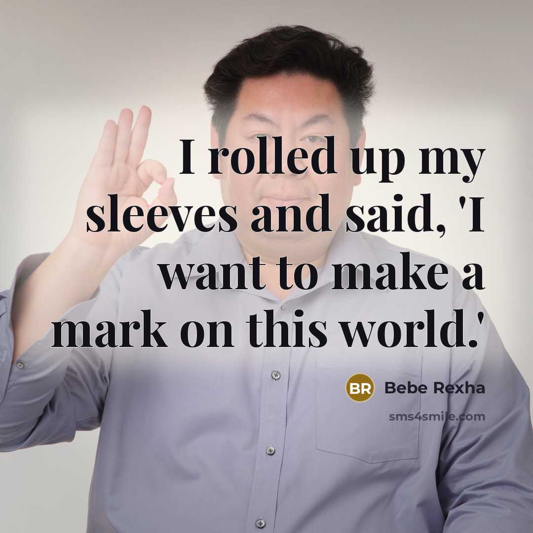 “I rolled up my sleeves and said, 'I want to…” quote by Bebe Rexha