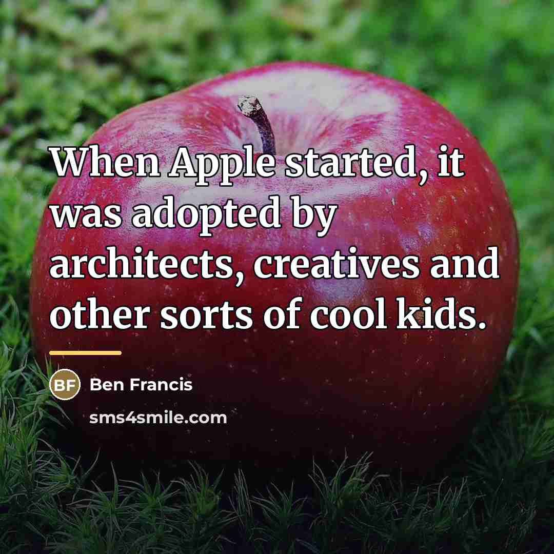 “When Apple started, it was adopted by architects, creatives and…” quote by Ben Francis
