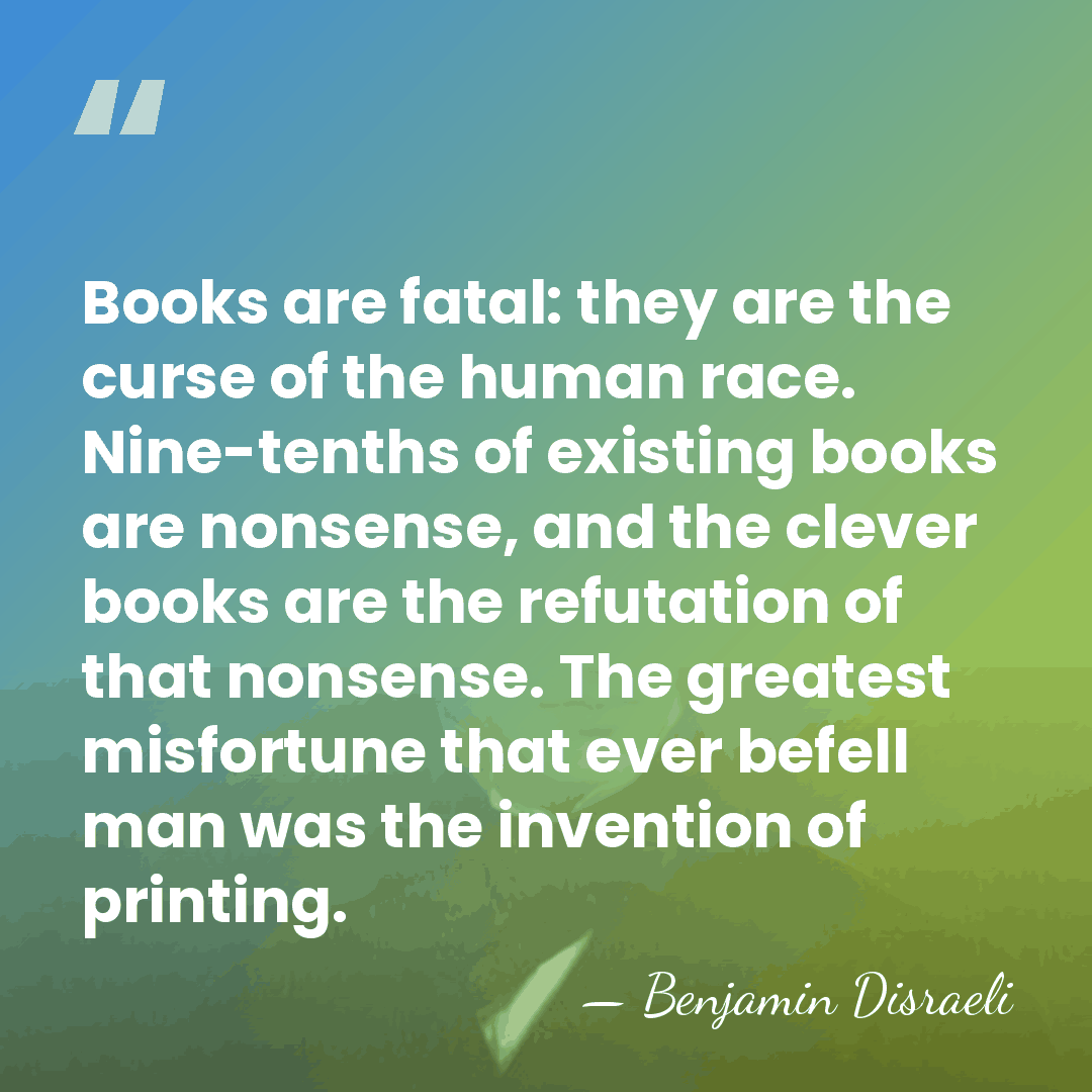 Books are fatal: they are the curse of the human race. Nine-tenths&hellip; - Benjamin Disraeli