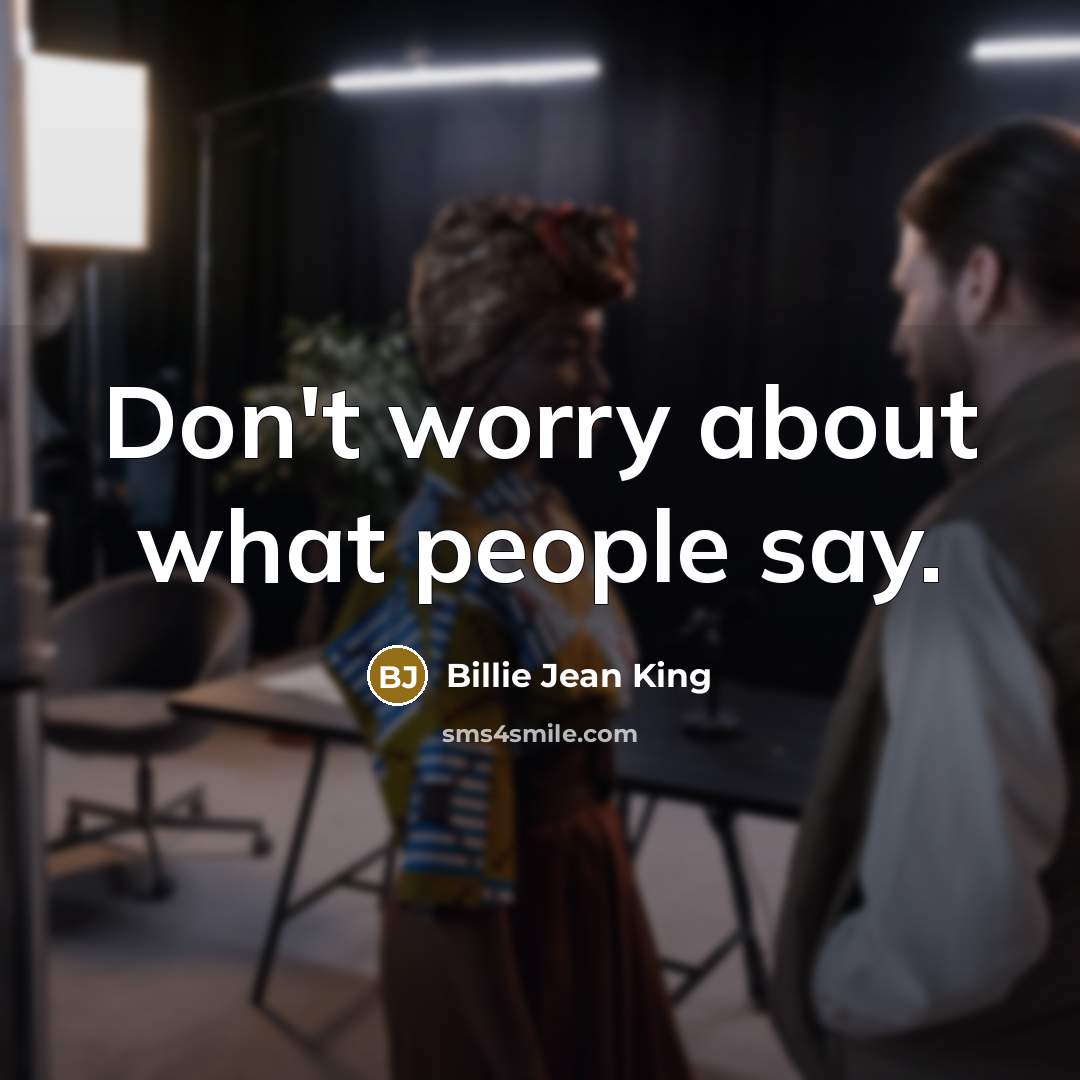 “Don't worry about what people say.…” quote by Billie Jean King