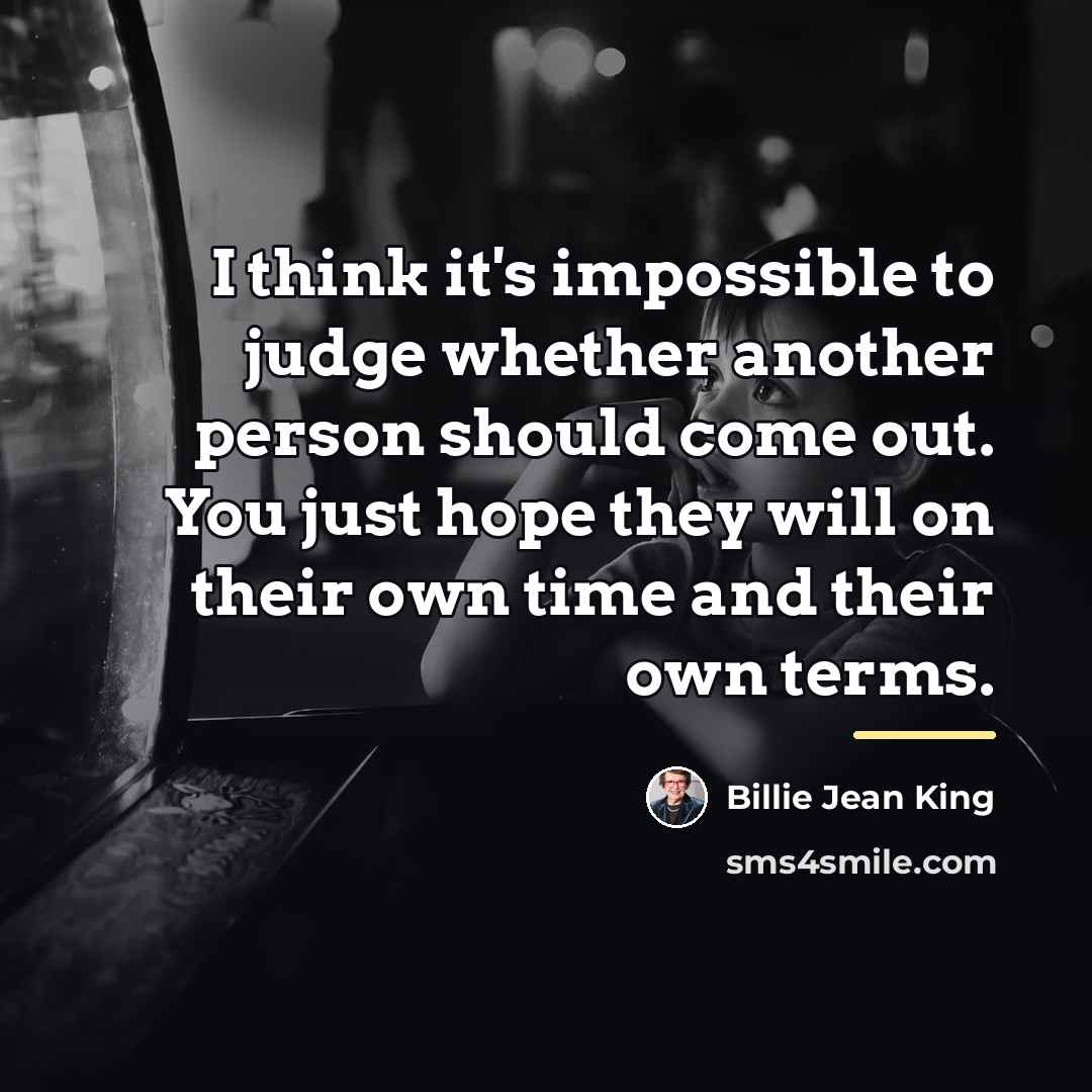 “I think it's impossible to judge whether another person should…” quote by Billie Jean King