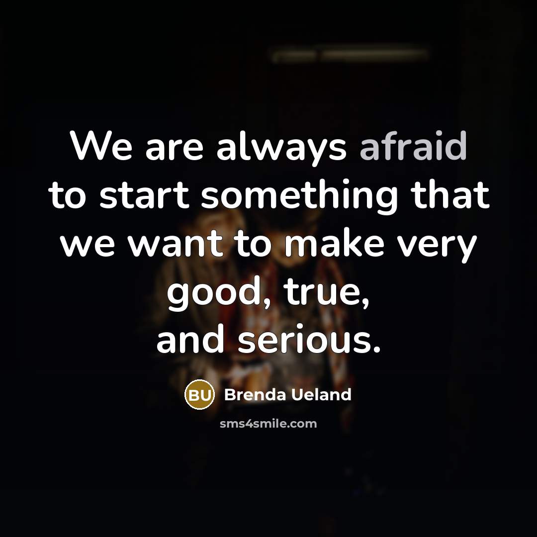 “We are always afraid to start something that we want…” quote by Brenda Ueland