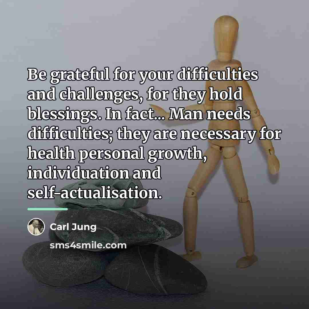 “Be grateful for your difficulties and challenges, for they hold…” quote by Carl Jung