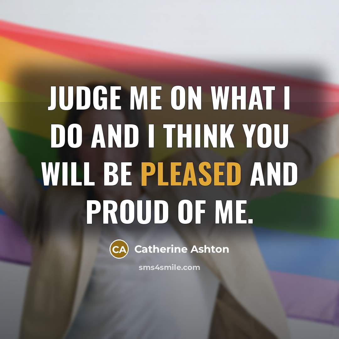 “Judge me on what I do and I think you…” quote by Catherine Ashton