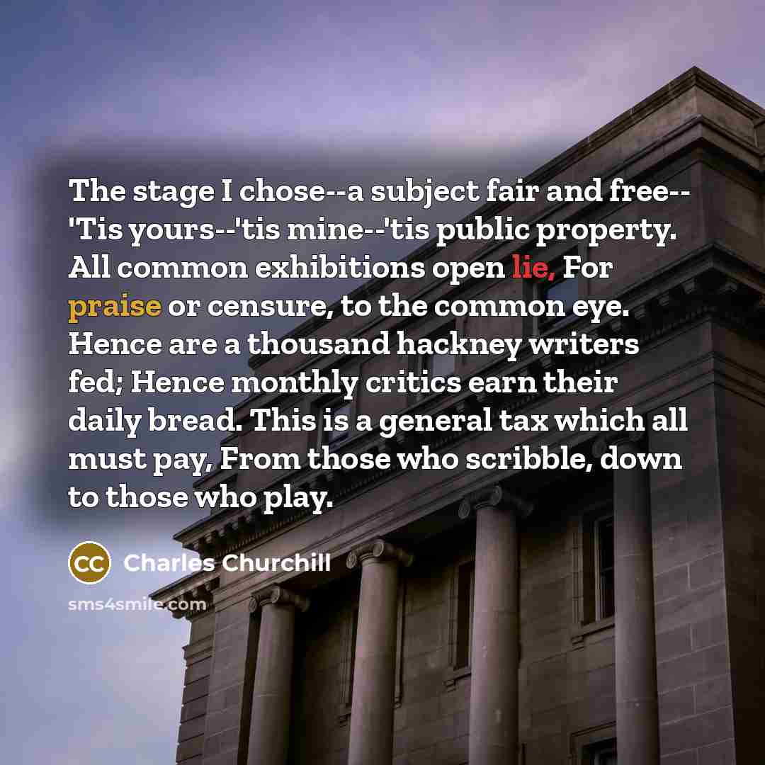 “The stage I chose--a subject fair and free-- 'Tis yours--'tis…” quote by Charles Churchill