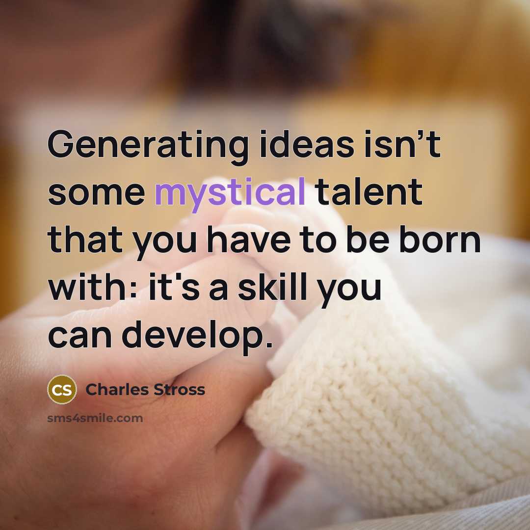 “Generating ideas isn't some mystical talent that you have to…” quote by Charles Stross
