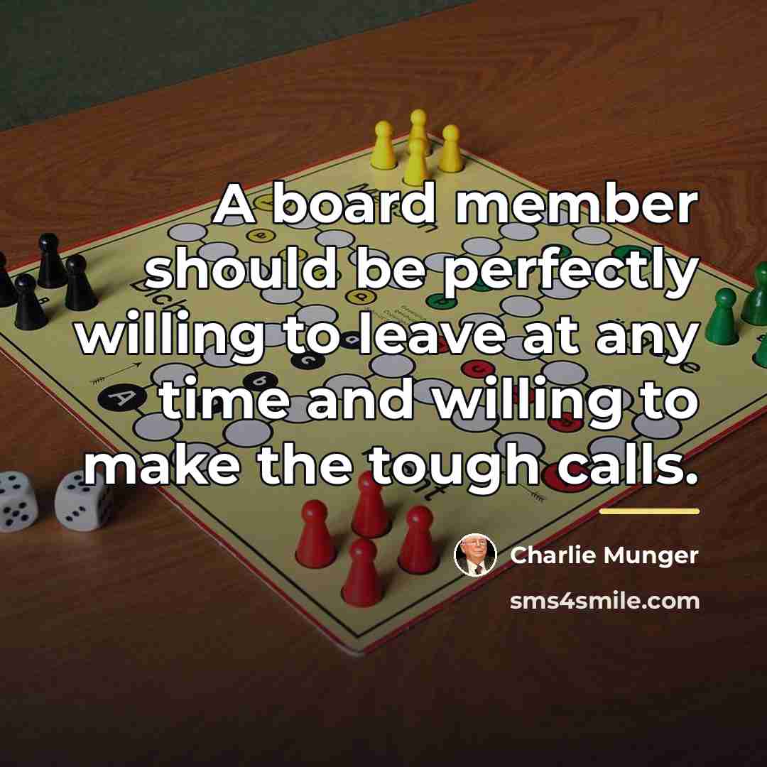 “A board member should be perfectly willing to leave at…” quote by Charlie Munger