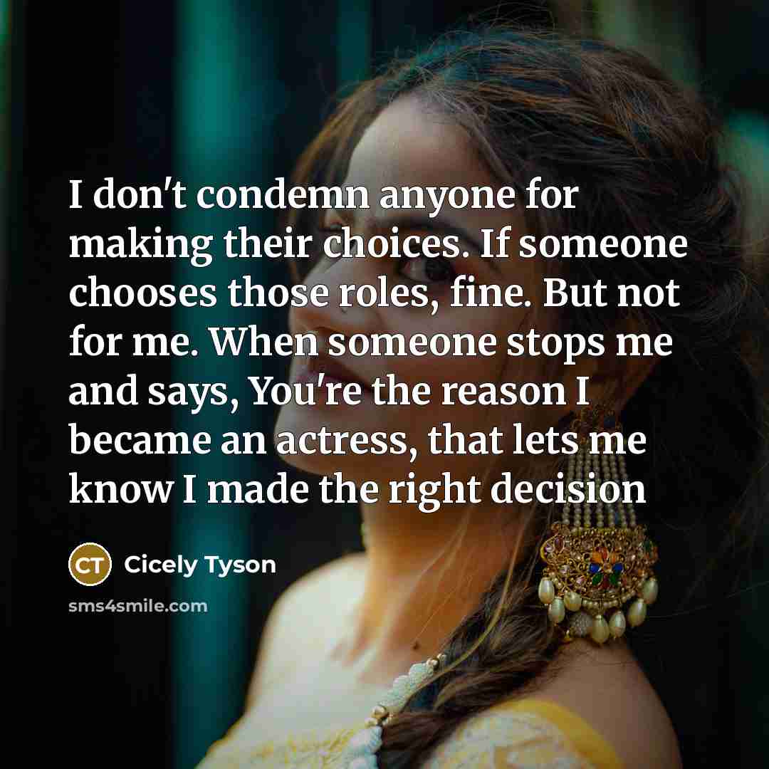 “I don't condemn anyone for making their choices. If someone…” quote by Cicely Tyson