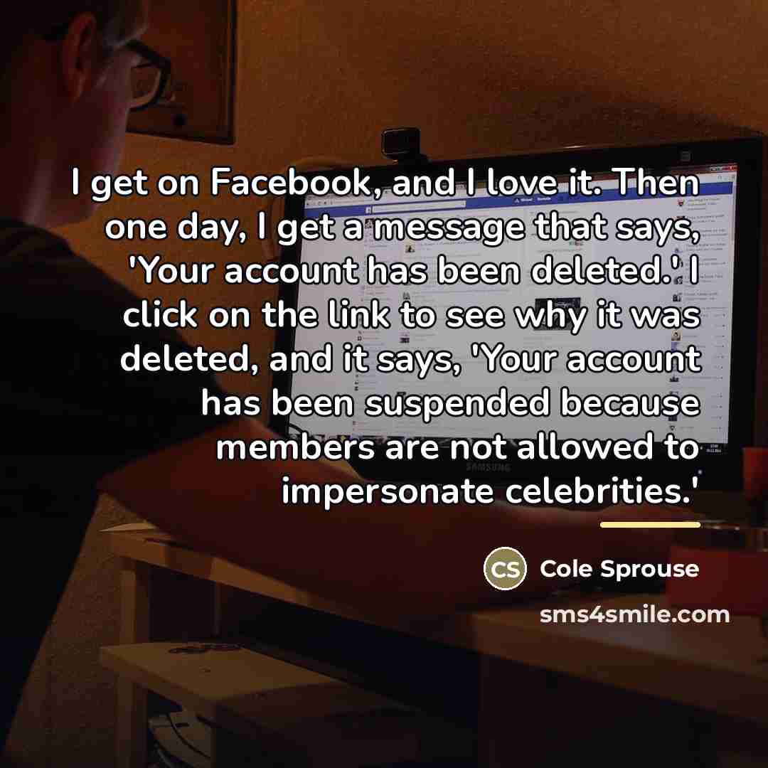 “I get on Facebook, and I love it. Then one…” quote by Cole Sprouse