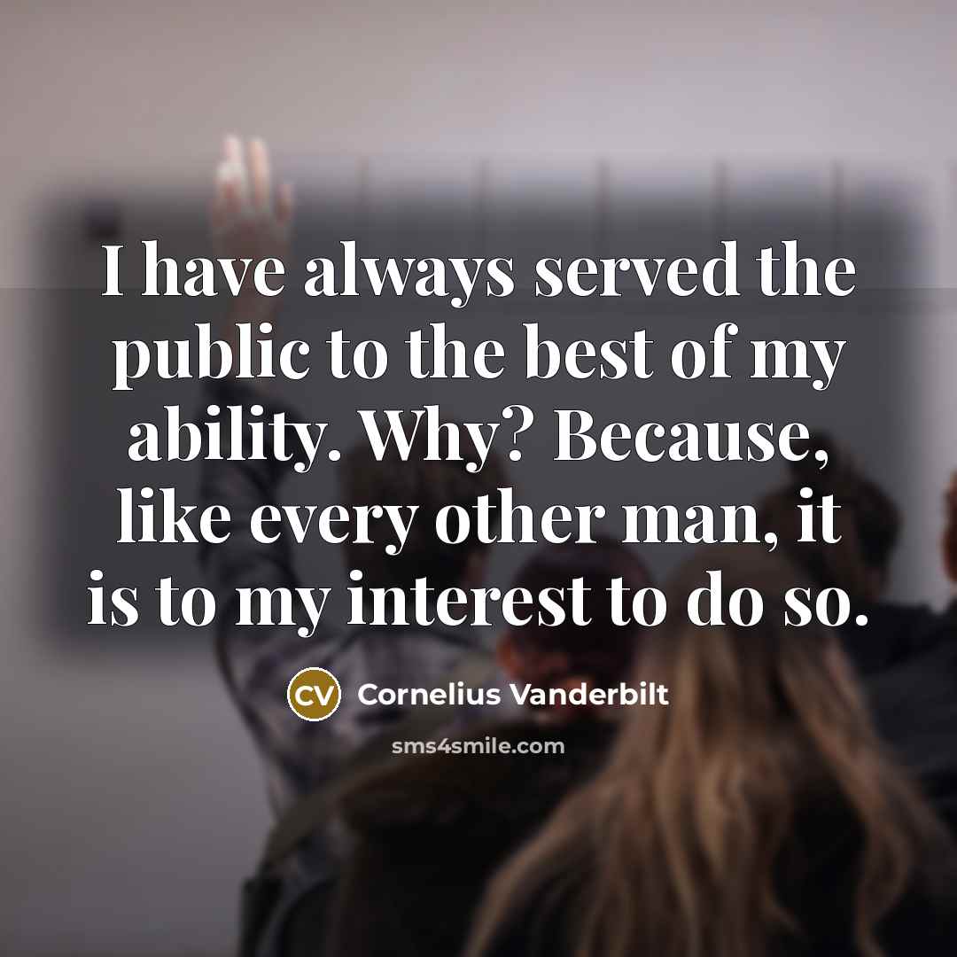 “I have always served the public to the best of…” quote by Cornelius Vanderbilt