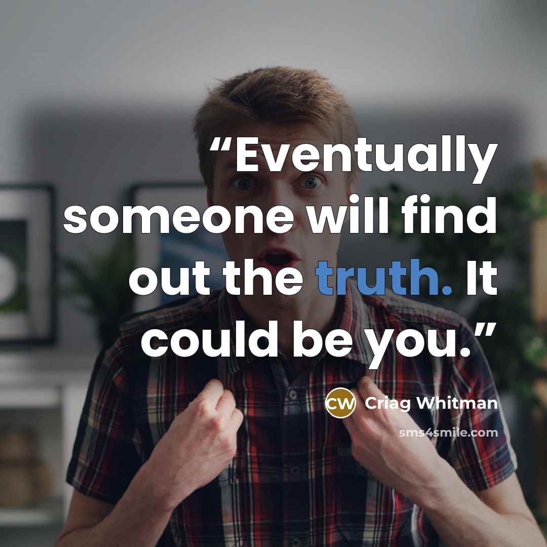 “Eventually someone will find out the truth. It could be you.” quote by Criag Whitman