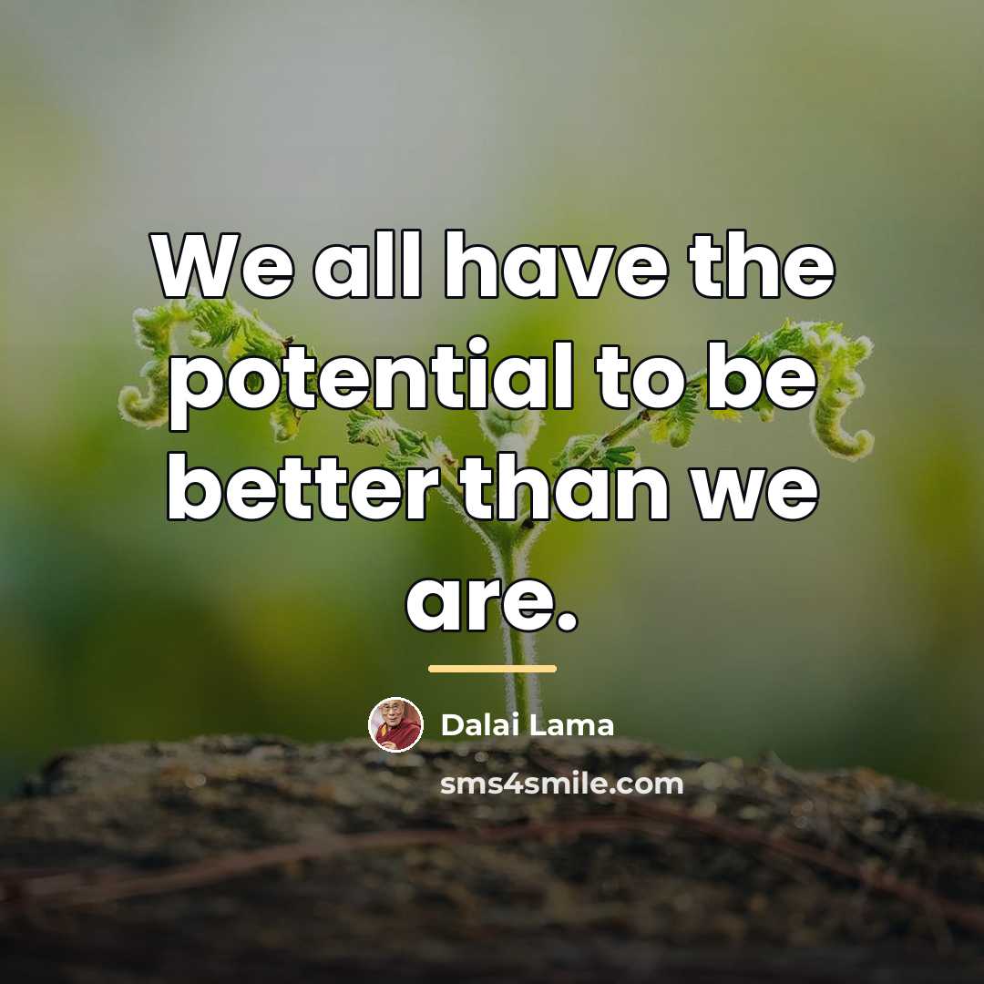 “We all have the potential to be better than we…” quote by Dalai Lama