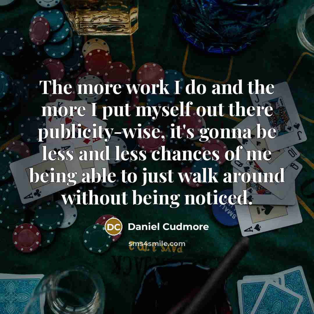 “The more work I do and the more I put…” quote by Daniel Cudmore