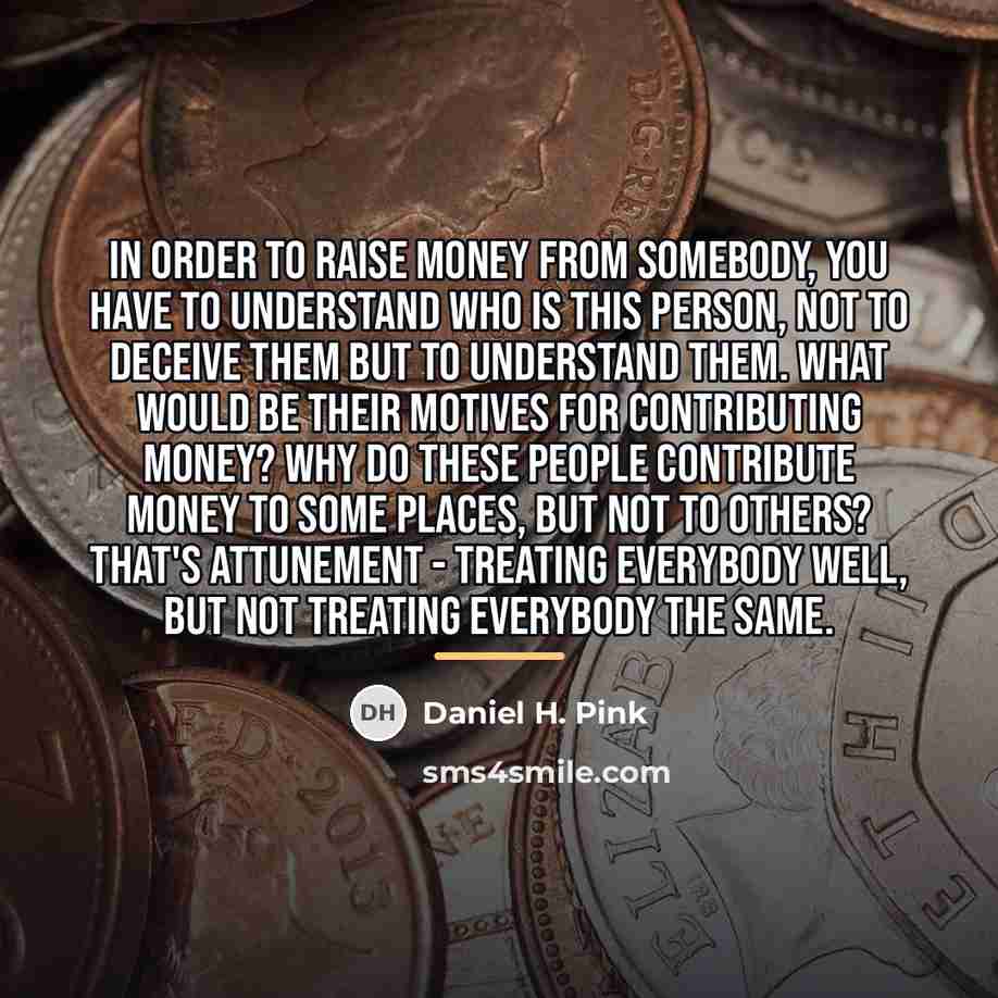 “In order to raise money from somebody, you have to…” quote by Daniel H. Pink
