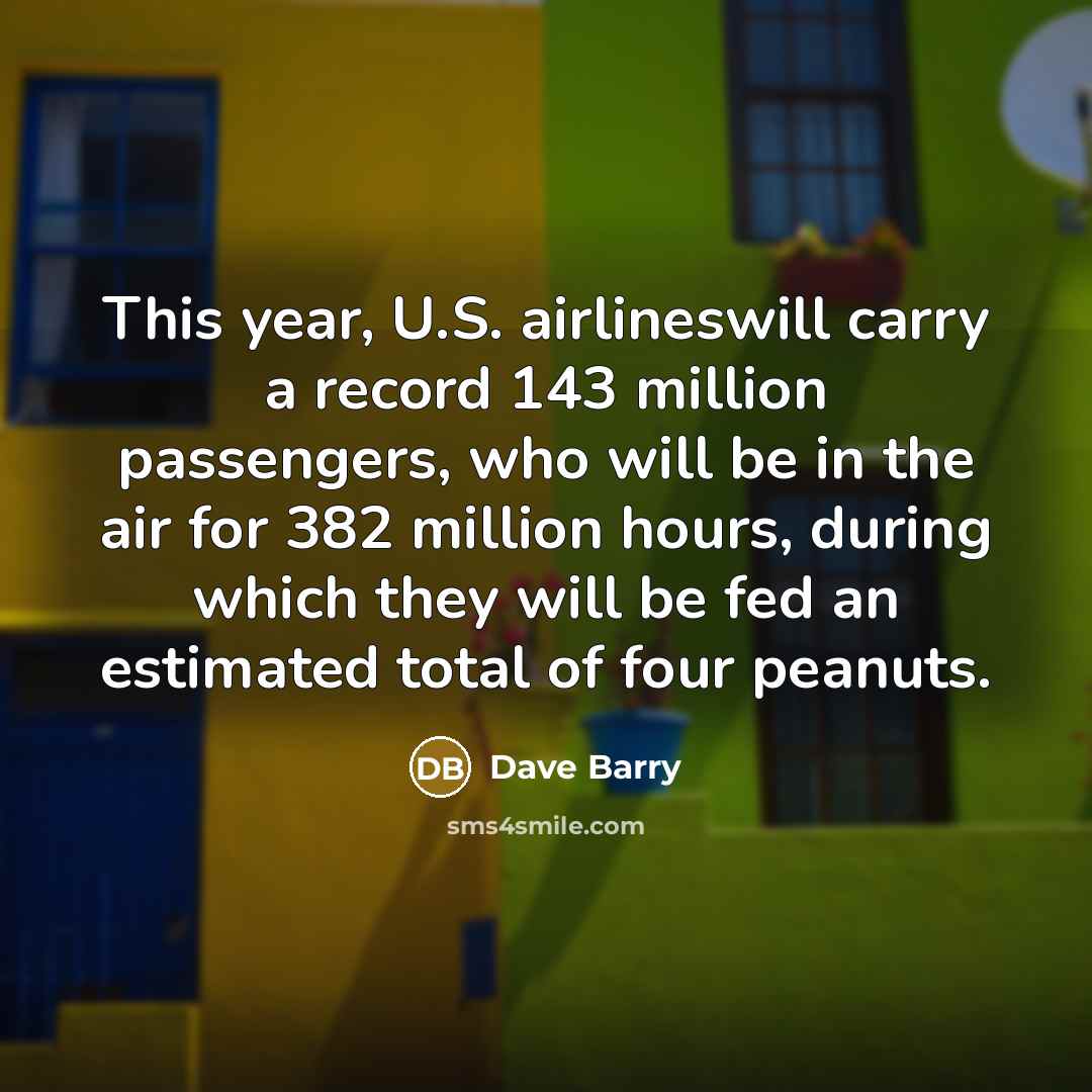 “This year, U.S. airlineswill carry a record 143 million passengers,…” quote by Dave Barry