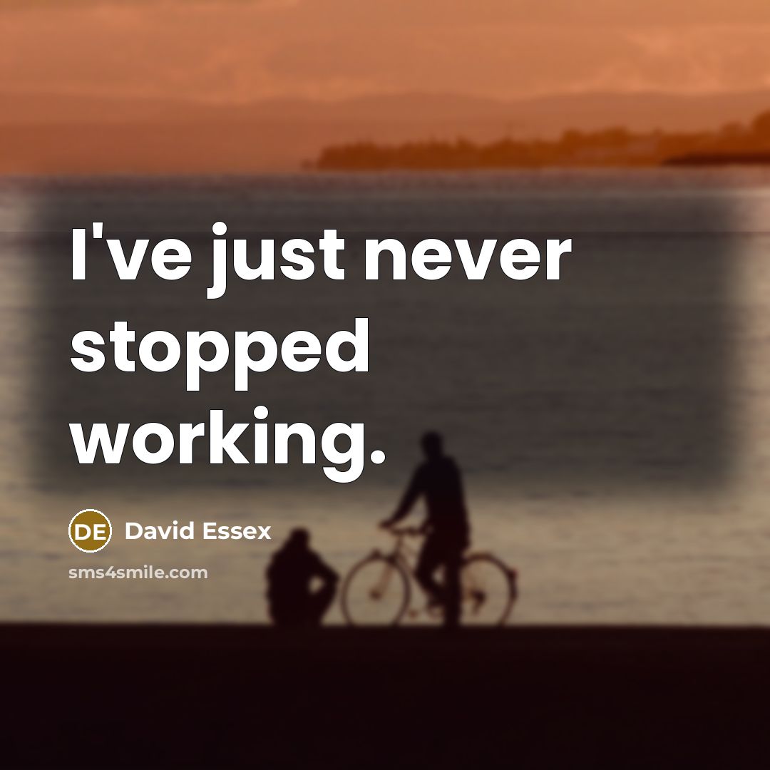 “I've just never stopped working.…” quote by David Essex